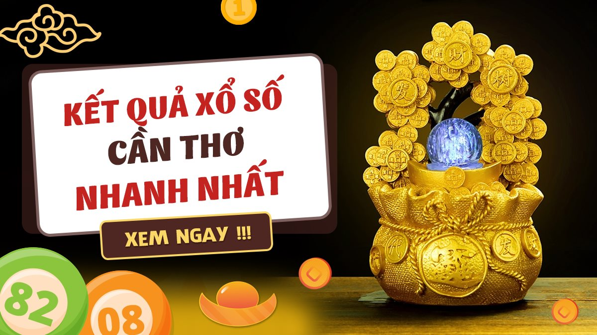 Kết quả xổ số Cần Thơ hôm nay nhanh nhất